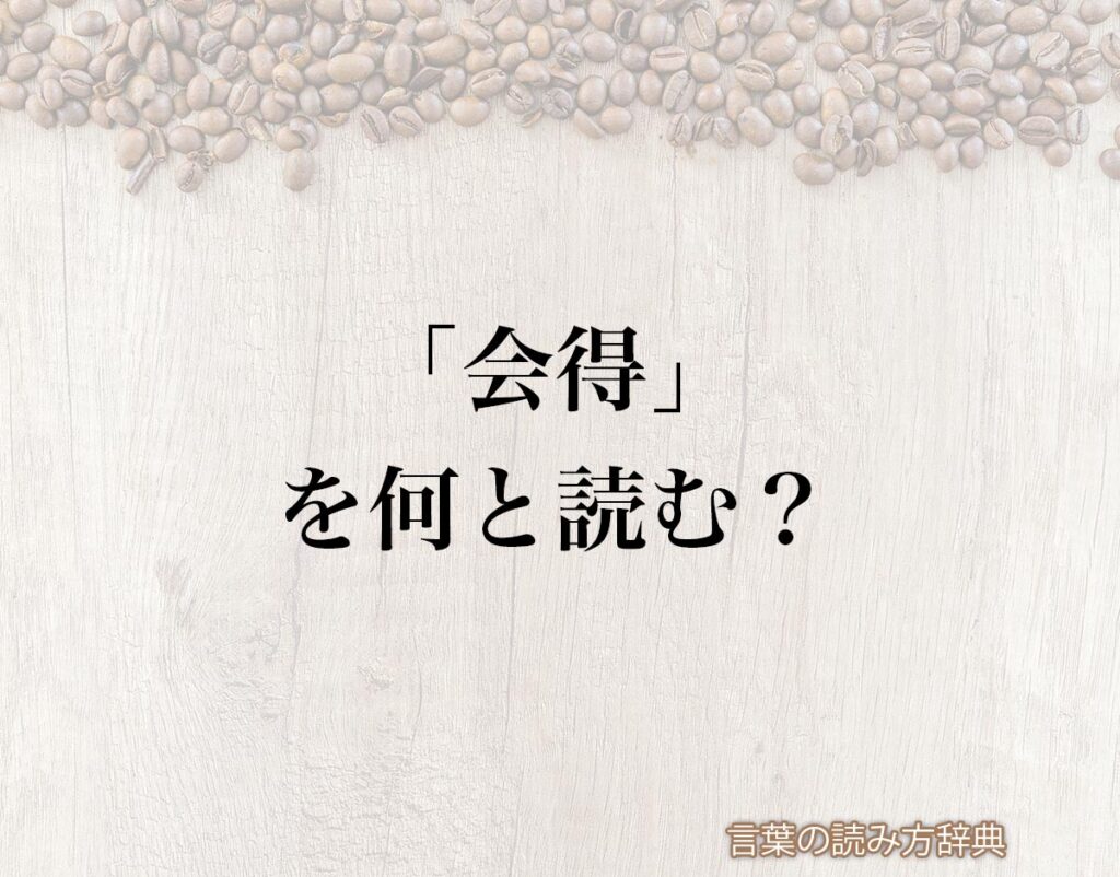 「会得」の読み方と意味とは?「えとく」と「かいとく」のどちら?正しい読み方について詳しく解釈 | 言葉の読み方辞典