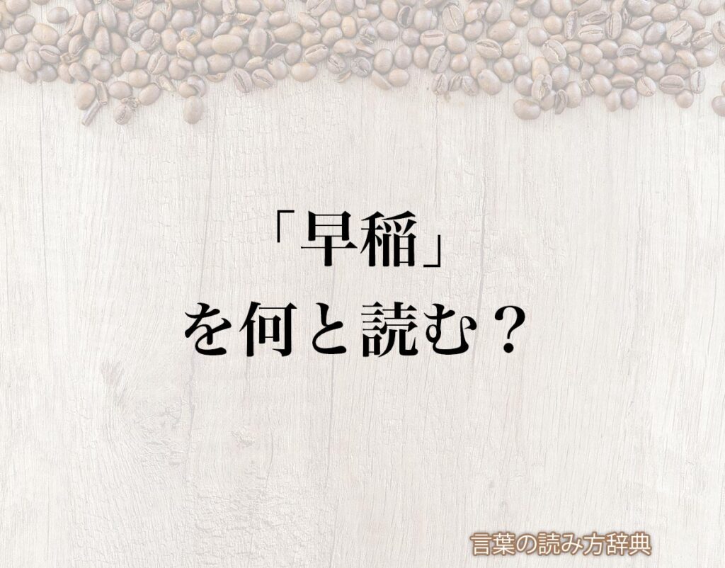 「早稲」の読み方と意味とは?「わせ」と「はやいね」のどちら?正しい読み方について詳しく解釈 | 言葉の読み方辞典