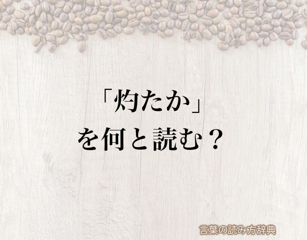 「灼たか」の読み方と意味とは?「あらたか」と「しゃくたか」のどちら?正しい読み方について詳しく解釈 | 言葉の読み方辞典