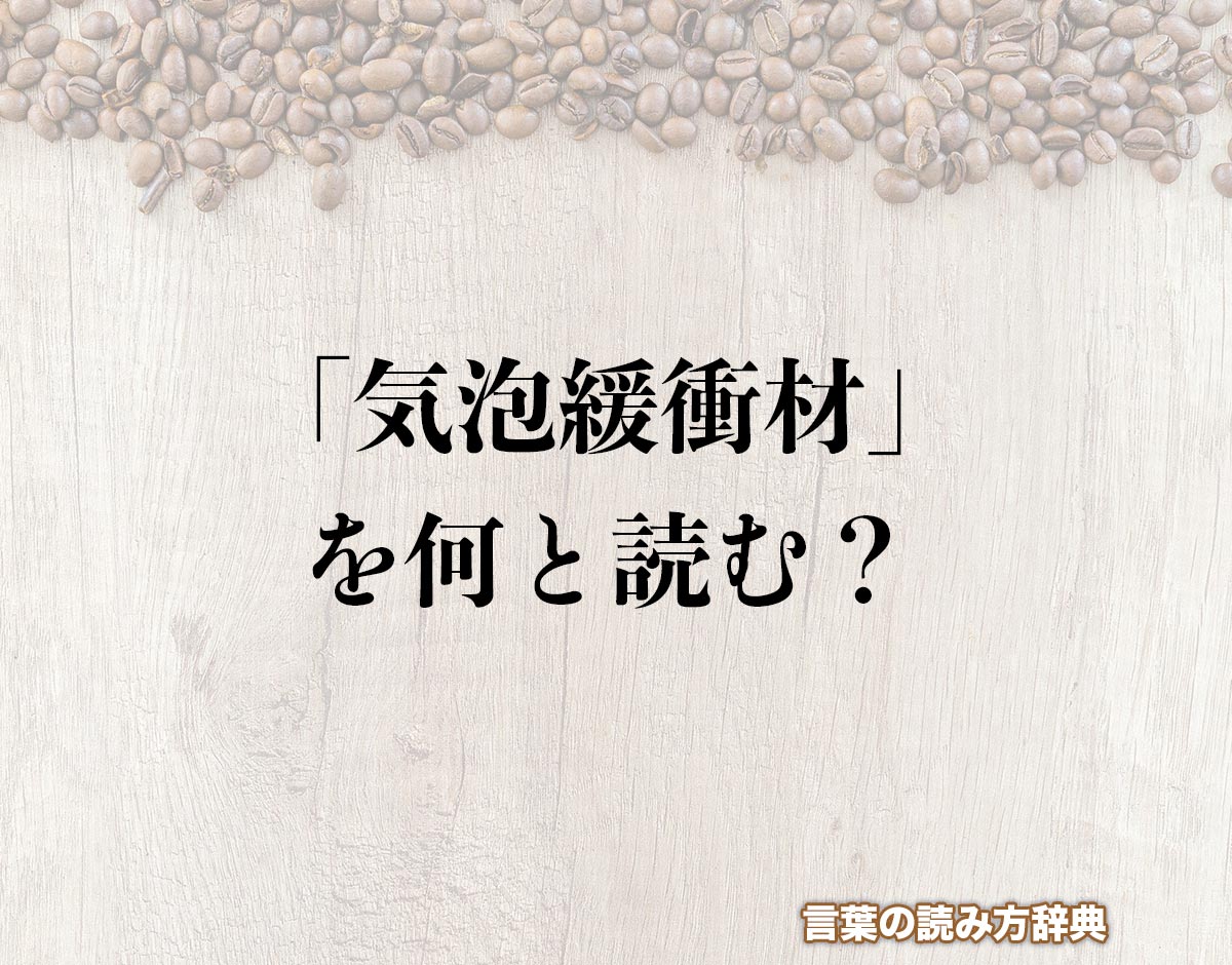 「気泡緩衝材」の読み方と意味とは？