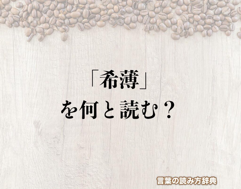 「希薄」の読み方と意味とは？「きうす」と「きはく」の正しい読み方について詳しく解釈 | 言葉の読み方辞典
