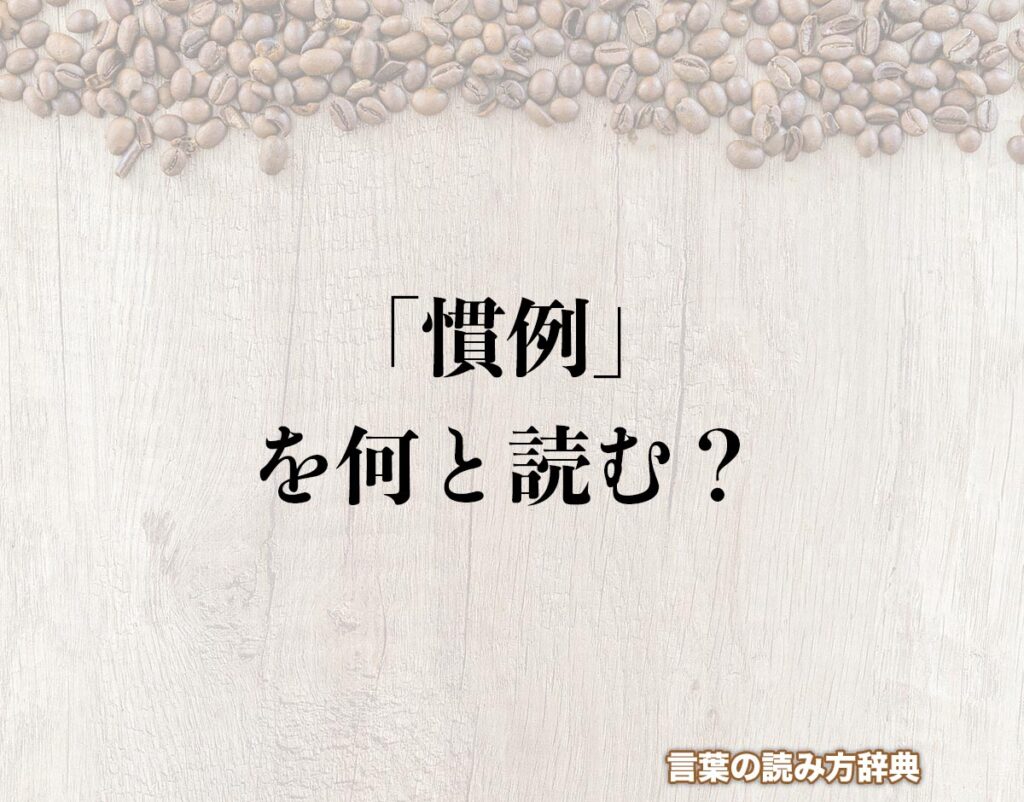 「慣例」の読み方と意味とは?「かんれい」と「なれれい」のどちら?正しい読み方について詳しく解釈 | 言葉の読み方辞典