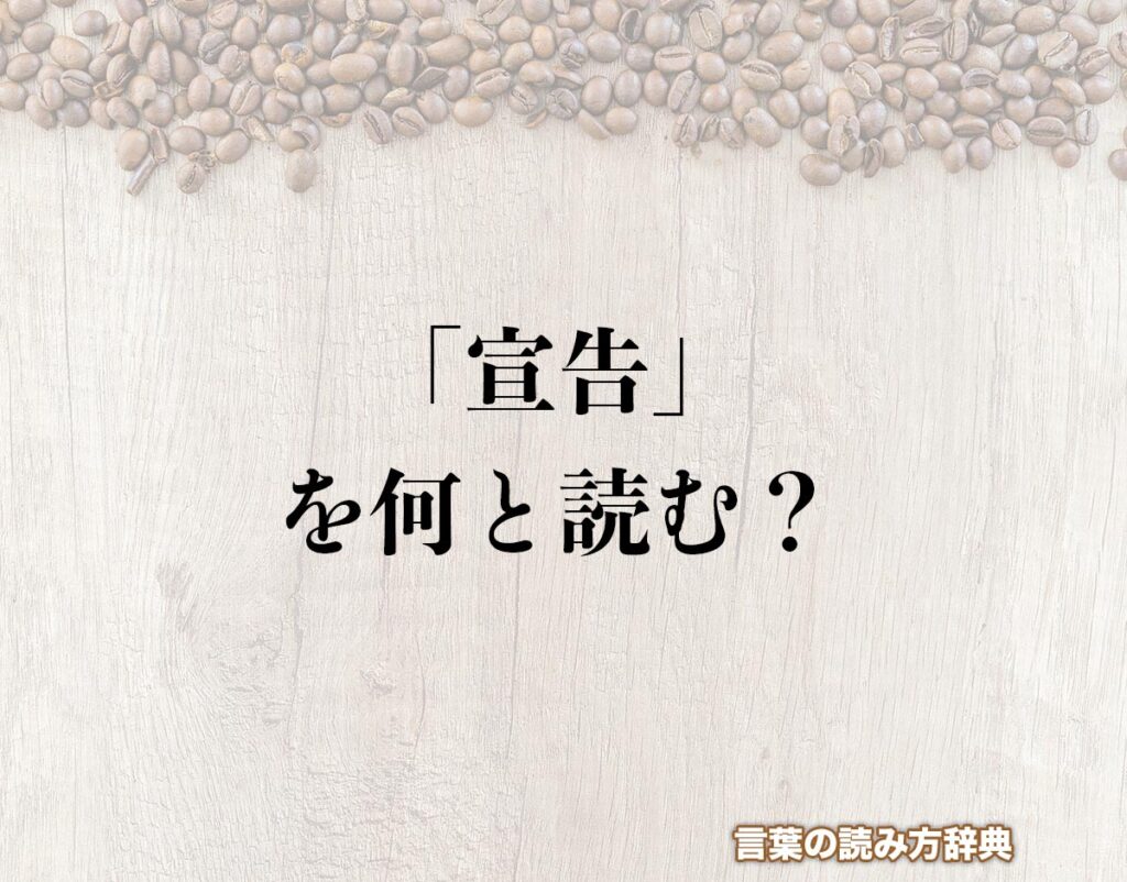 「宣告」の読み方と意味とは?「せんこく」と「せんこう」のどちら?正しい読み方について詳しく解釈 | 言葉の読み方辞典