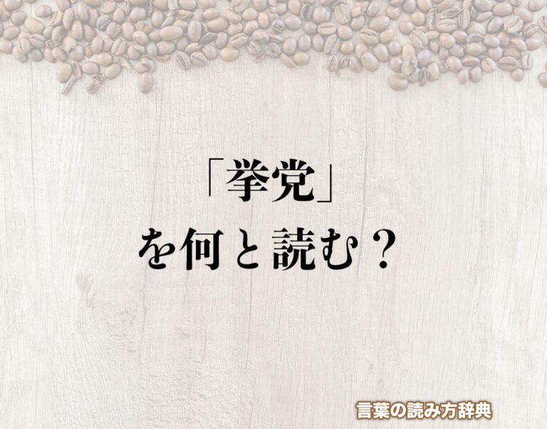 「挙党」の読み方と意味とは?「きょとう」と「しゅとう」のどちら?正しい読み方について詳しく解釈 | 言葉の読み方辞典