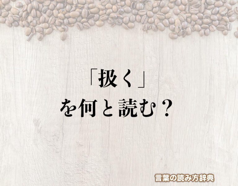 「扱く」の読み方とは?間違いやすい読み方まで解釈 | 言葉の読み方辞典