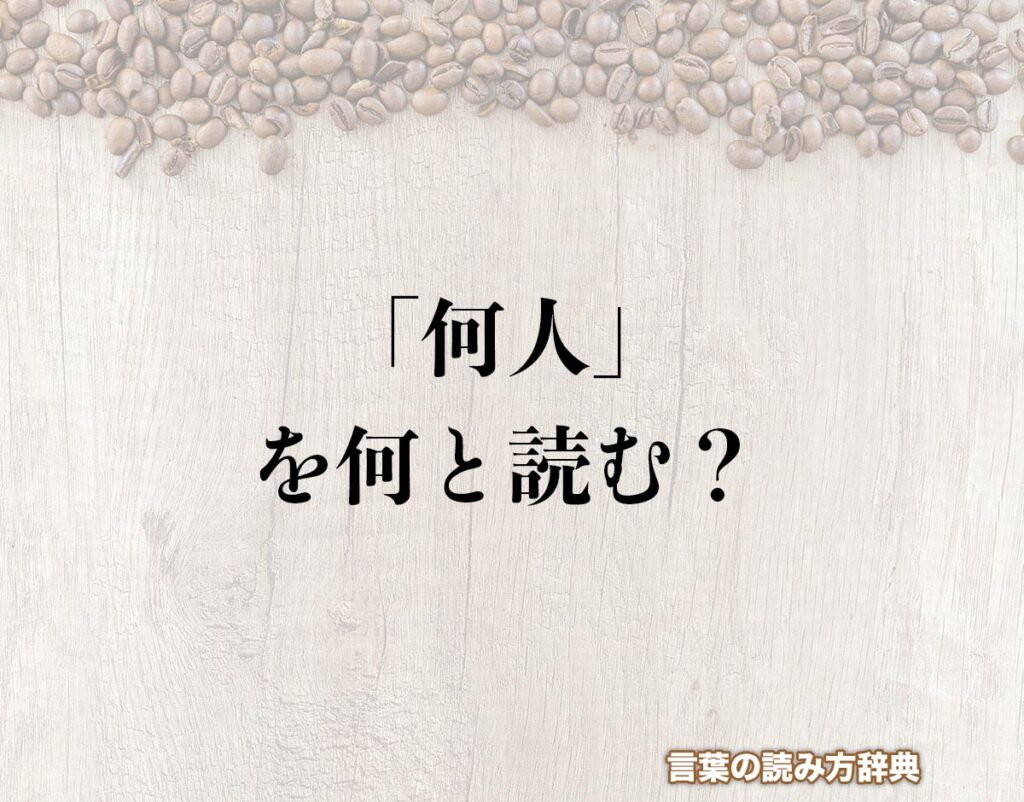 「何人」の読み方とは？間違いやすい読み方まで解釈 | 言葉の読み方辞典